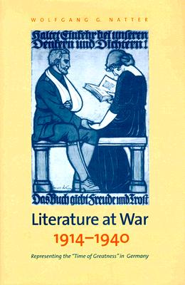 Literature at War, 1914-1940: Representing the Time of Greatness in Germany