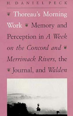 Thoreau's Morning Work: Memory and Perception in A Week on the Concord and Merrimack Rivers, the Journal, and Walden