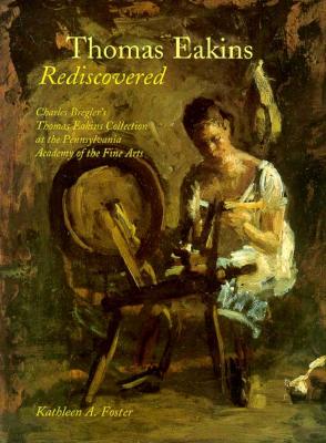 Thomas Eakins Rediscovered: Charles Breglers Thomas Eakins Collection at the Pennsylvania Academy of the Fine Arts