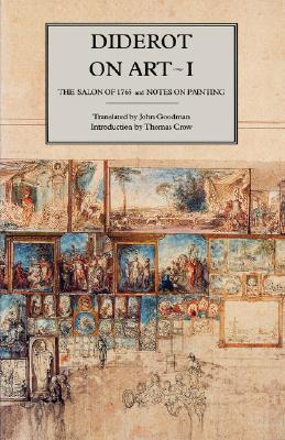 Diderot on Art, Volume I: The Salon of 1765 and Notes on Painting (Salon of 1765 & Notes on Painting)