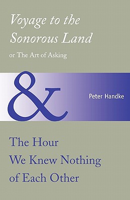 Voyage to the Sonorous Land, or The Art of Asking and The Hour We Knew Nothing of Each Other