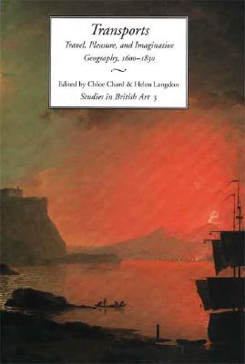 Transports: Travel, Pleasure, and Imaginative Geography, 1600-1830 (Studies in British Art)