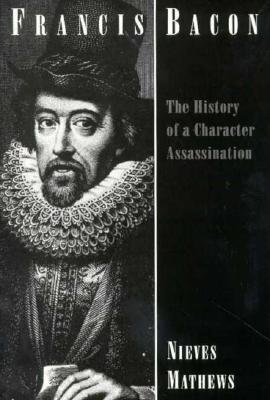 Francis Bacon: The History of a Character Assassination