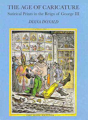 The Age of Caricature: Satirical Prints in the Reign of George III (Paul Mellon Centre for Studies in British Art)