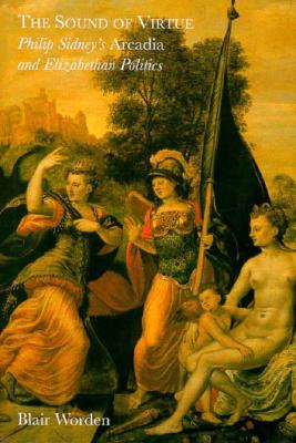 The Sound of Virtue: Philip Sidneys Arcadia and Elizabethan Politics
