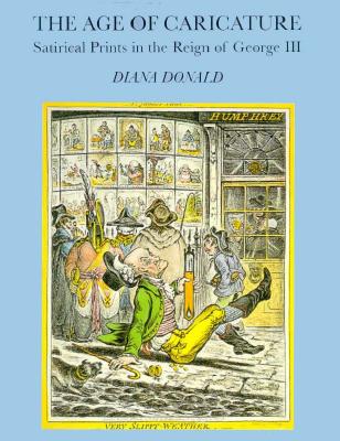 The Age of Caricature: Satirical Prints in the Reign of George III (The Paul Mellon Centre for Studies in British Art)