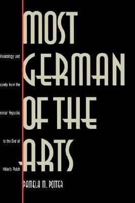 Most German of the Arts: Musicology and Society from the Weimar Republic to the End of Hitlers Reich