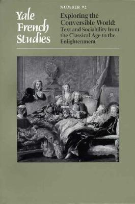 Yale French Studies, Number 92: Exploring the Conversible World: Text and Sociability from the Classical Age to the Enlightenment (Yale French Studies Series)