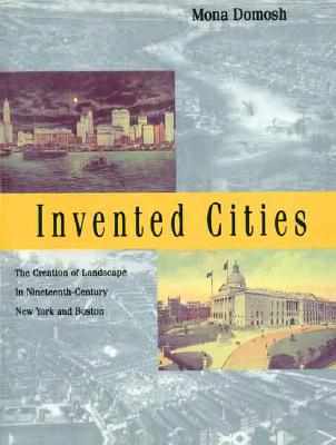 Image for Invented Cities: The Creation of Landscape in Nineteenth-Century New York and Boston