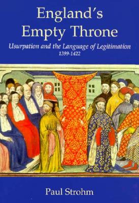England's Empty Throne: Usurpation and the Language of Legitimation, 1399-1422