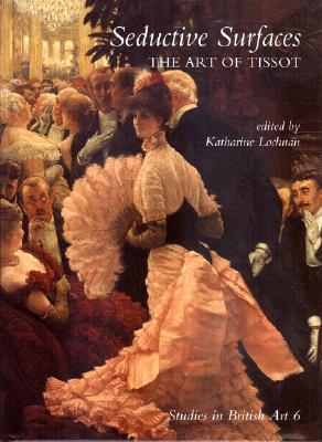Seductive Surfaces: The Art of Tissot (Studies in British Art)