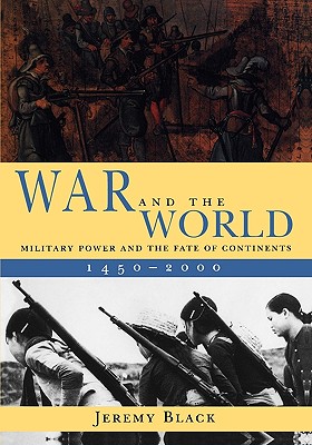 War and the World: Military Power and the Fate of Continents, 1450-2000