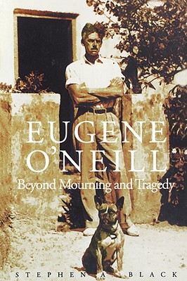 Eugene O'Neill: Beyond Mourning and Tragedy