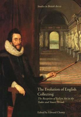 Image for The Evolution of English Collecting: The Reception of Italian Art in the Tudor and Stuart