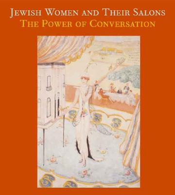 Jewish Women and Their Salons: The Power of Conversation (Published in Association with the Jewish Museum, New York S)