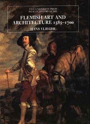 Flemish Art and Architecture, 1585-1700 (The Yale University Press Pelican History of Art)