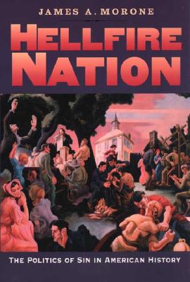 Hellfire Nation: The Politics of Sin in American History / Edition 1