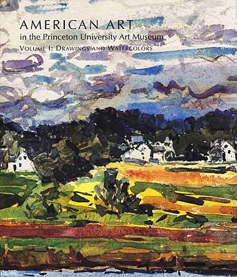 American Art in the Princeton University Art Museum: Volume 1: Drawings and Watercolors