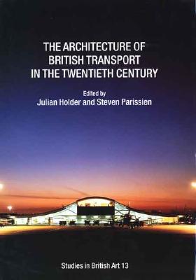 The Architecture of British Transport in the Twentieth Century (Paul Mellon Centre for Studies in British Art)