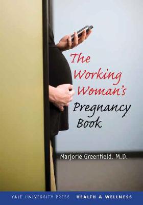The Working Woman's Pregnancy Book (Yale University Press Health & Wellness)
