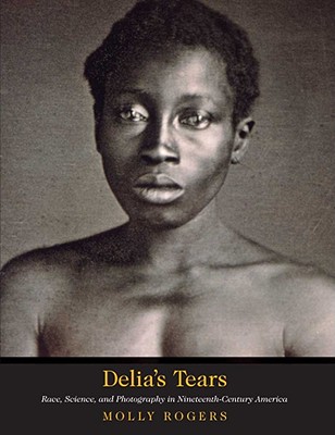 Image for Delia's Tears: Race, Science, and Photography in Nineteenth-Century America
