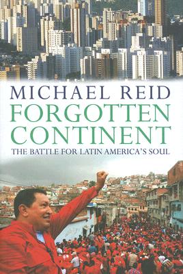 Forgotten Continent. The Battle for Latin America's Soul