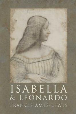 Isabella And Leonardo: The Artistic Relationship Between Isabella D'Este And Leonardo da Vinci, 1500-1506