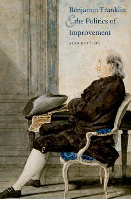 Benjamin Franklin and the Politics of Improvement (Lewis Walpole Series in Eighteenth-Century Culture and History (Hardcover))