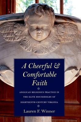 Image for A Cheerful and Comfortable Faith: Anglican Religious Practice in the Elite Households of Eighteenth-Century Virginia
