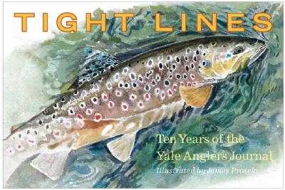 Tight Lines : Ten Years of the Yale Anglers' Journal