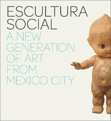 Image for Escultura Social: A New Generation of Art from Mexico City