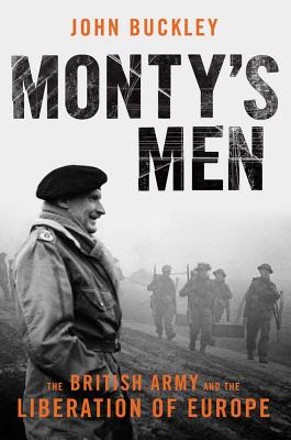 Monty's Men: The British Army and the Liberation of Europe