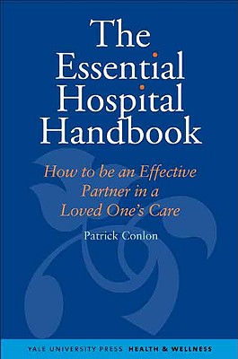 The Essential Hospital Handbook: How to Be an Effective Partner in a Loved One's Care (Yale University Press Health & Wellness)