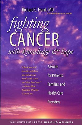 Fighting Cancer with Knowledge and Hope: A Guide for Patients, Families, and Health Care Providers (Yale University Press Health & Wellness)