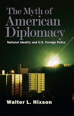 The Myth of American Diplomacy: National Identity and U.S. Foreign Policy
