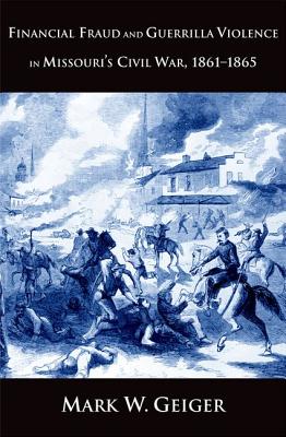 Financial Fraud and Guerrilla Violence in Missouri's Civil War, 1861-1865 (Yale Series in Economic and Financial History)