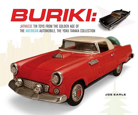 Buriki: Japanese Tin Toys from the Golden Age of the American Automobile: The Yoku Tanaka Collection (Japan Society Series)