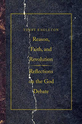 Reason, Faith, and Revolution: Reflections on the God Debate (The Terry Lectures Series)