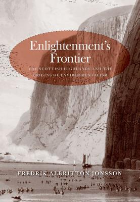 Enlightenment's Frontier: The Scottish Highlands and the Origins of Environmentalism (The Lewis Walpole Series in Eighteenth-Century Culture and History)