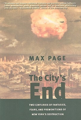 The Citys End: Two Centuries of Fantasies, Fears, and Premonitions of New Yorks Destruction