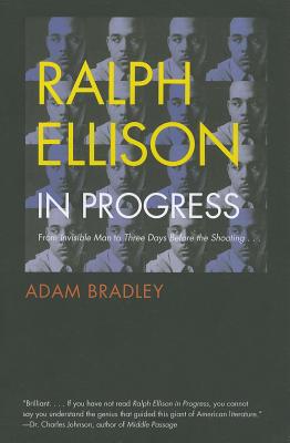 Ralph Ellison in Progress: From Invisible Man to Three Days Before the Shooting . . .