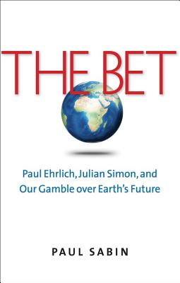 The Bet: Paul Ehrlich, Julian Simon, and Our Gamble over Earths Future
