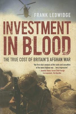 Investment in Blood: The True Cost of Britains Afghan War
