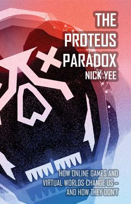 The Proteus Paradox: How Online Games and Virtual Worlds Change UsAnd How They Don't