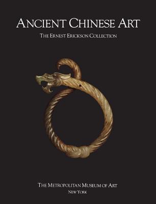 Ancient Chinese Art: The Ernest Erickson Collection in The Metropolitan Museum of Art