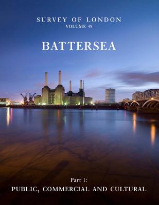 Survey of London: Battersea: Volume 49: Public, Commercial and Cultural [Hardcover] Saint, Andrew