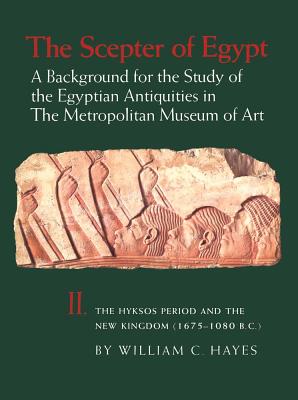The Scepter of Egypt: A Background for the Study of the Egyptian Antiquities in The Metropolitan Museum of Art. Vol. 2, The Hyksos Period and the New Kingdom (16751080 B.C.)