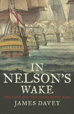 In Nelson's Wake: The Navy and the Napoleonic Wars