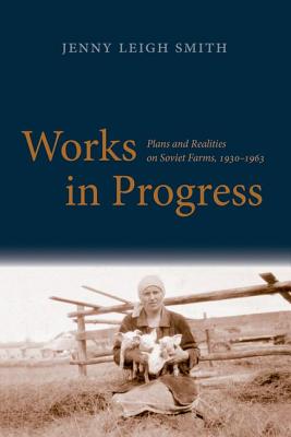 Works in Progress: Plans and Realities on Soviet Farms, 1930-1963 (Yale Agrarian Studies Series) [Hardcover] Smith, Jenny Leigh