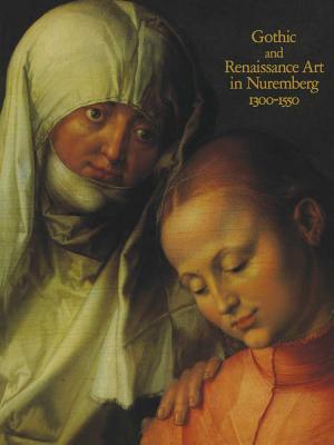 Gothic and Renaissance Art in Nuremberg, 13001550
